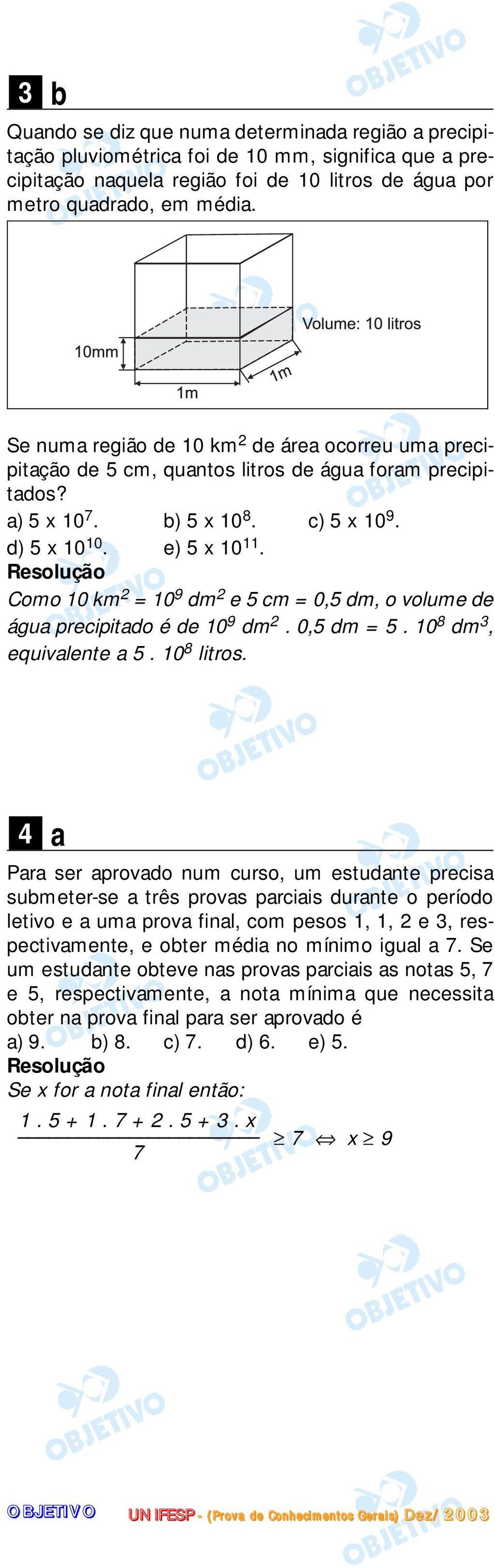 Como 10 km 2 = 10 9 dm 2 e 5 cm = 0,5 dm, o volume de água precipitado é de 10 9 dm 2. 0,5 dm = 5. 10 8 dm 3, equivalente a 5. 10 8 litros.