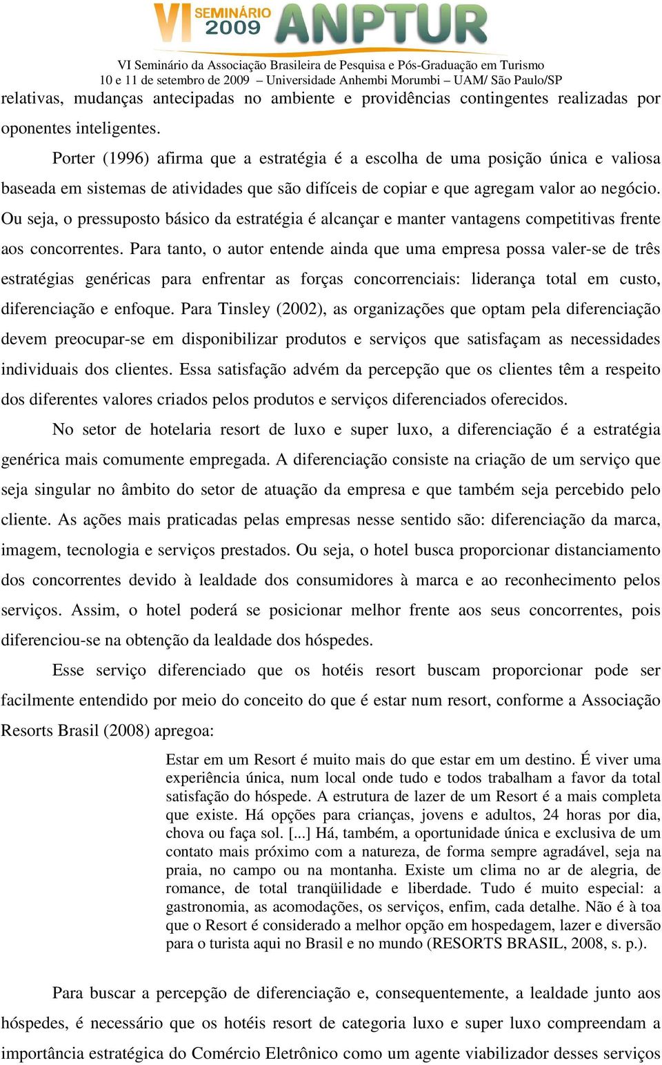 Ou seja, o pressuposto básico da estratégia é alcançar e manter vantagens competitivas frente aos concorrentes.