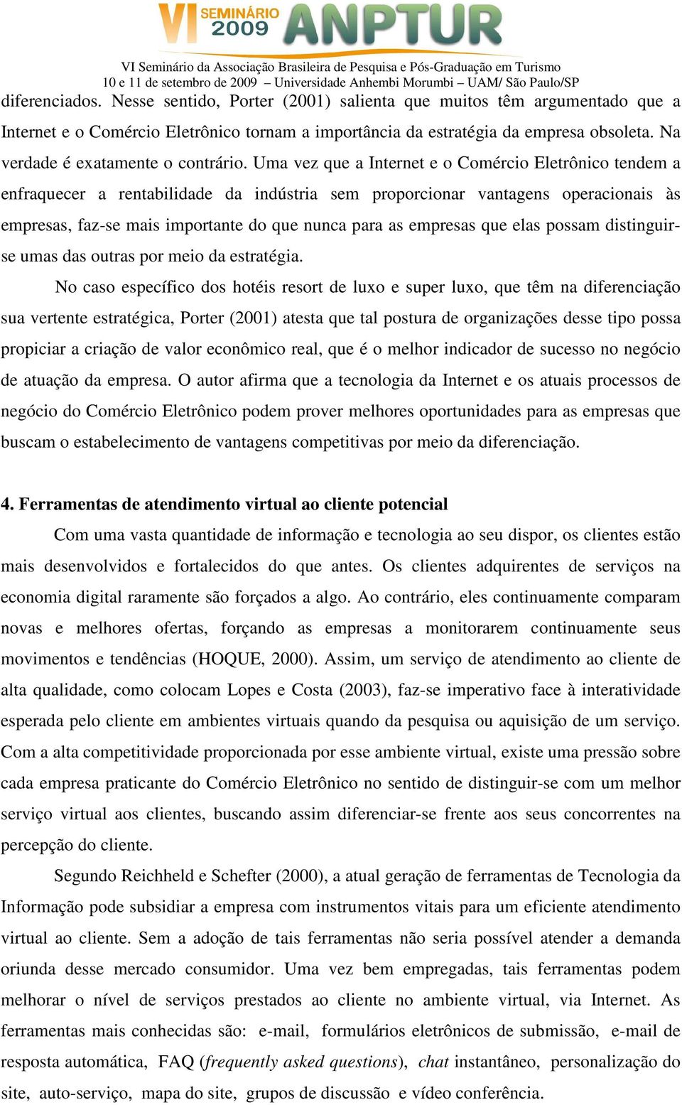 Uma vez que a Internet e o Comércio Eletrônico tendem a enfraquecer a rentabilidade da indústria sem proporcionar vantagens operacionais às empresas, faz-se mais importante do que nunca para as