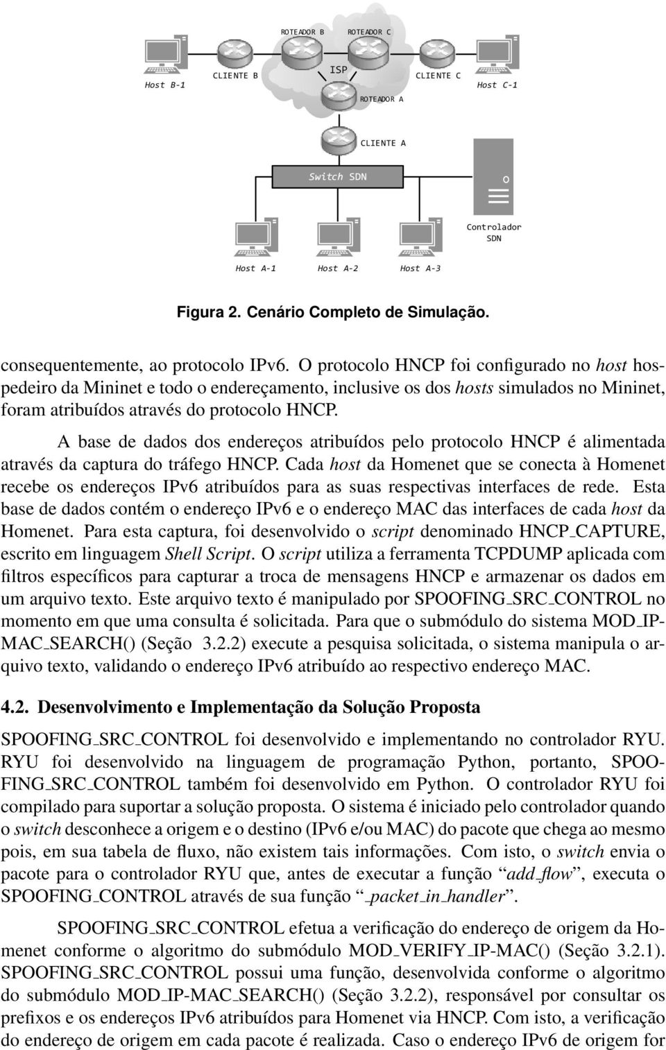 O protocolo HNCP foi configurado no host hospedeiro da Mininet e todo o endereçamento, inclusive os dos hosts simulados no Mininet, foram atribuídos através do protocolo HNCP.