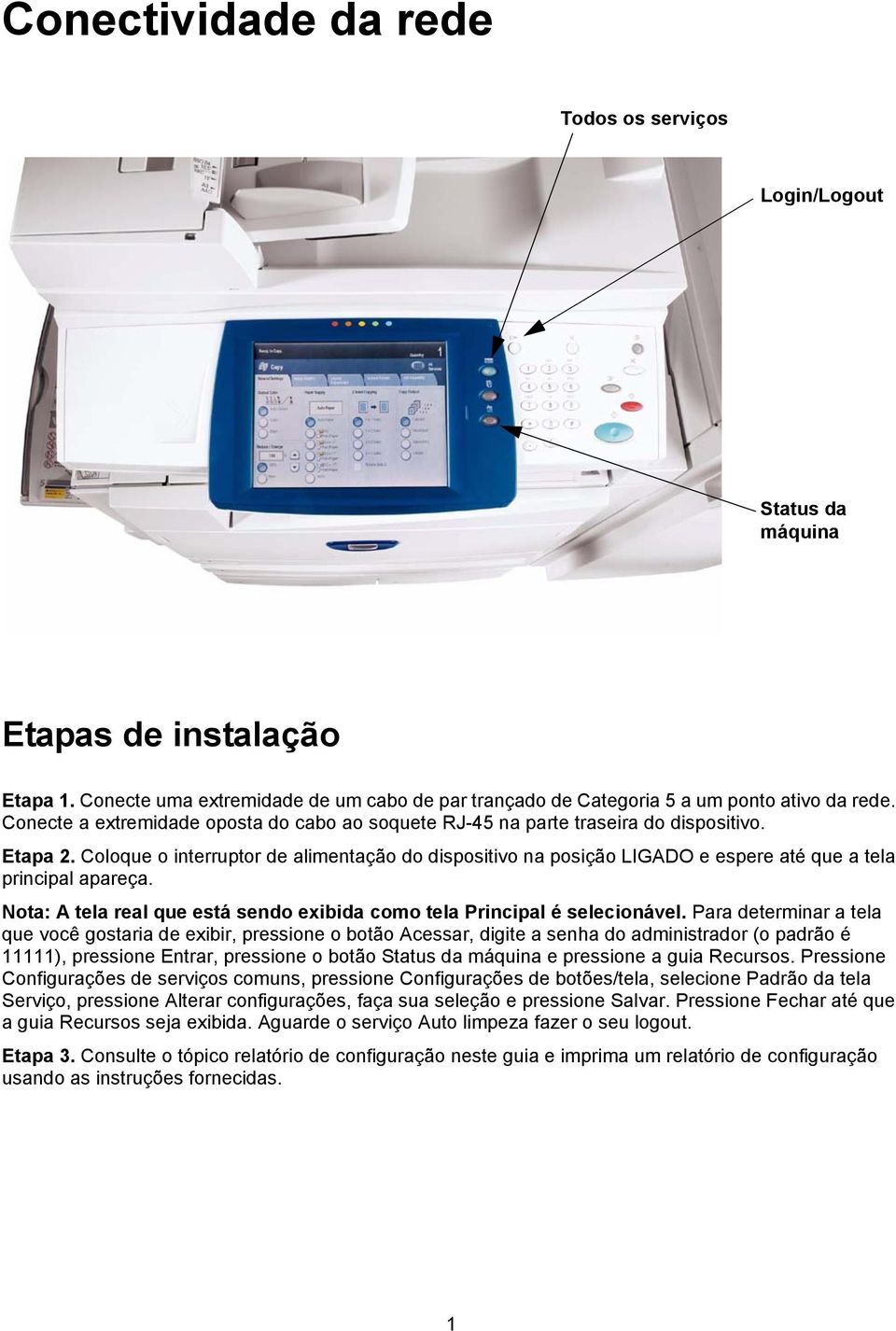 Coloque o interruptor de alimentação do dispositivo na posição LIGADO e espere até que a tela principal apareça. Nota: A tela real que está sendo exibida como tela Principal é selecionável.