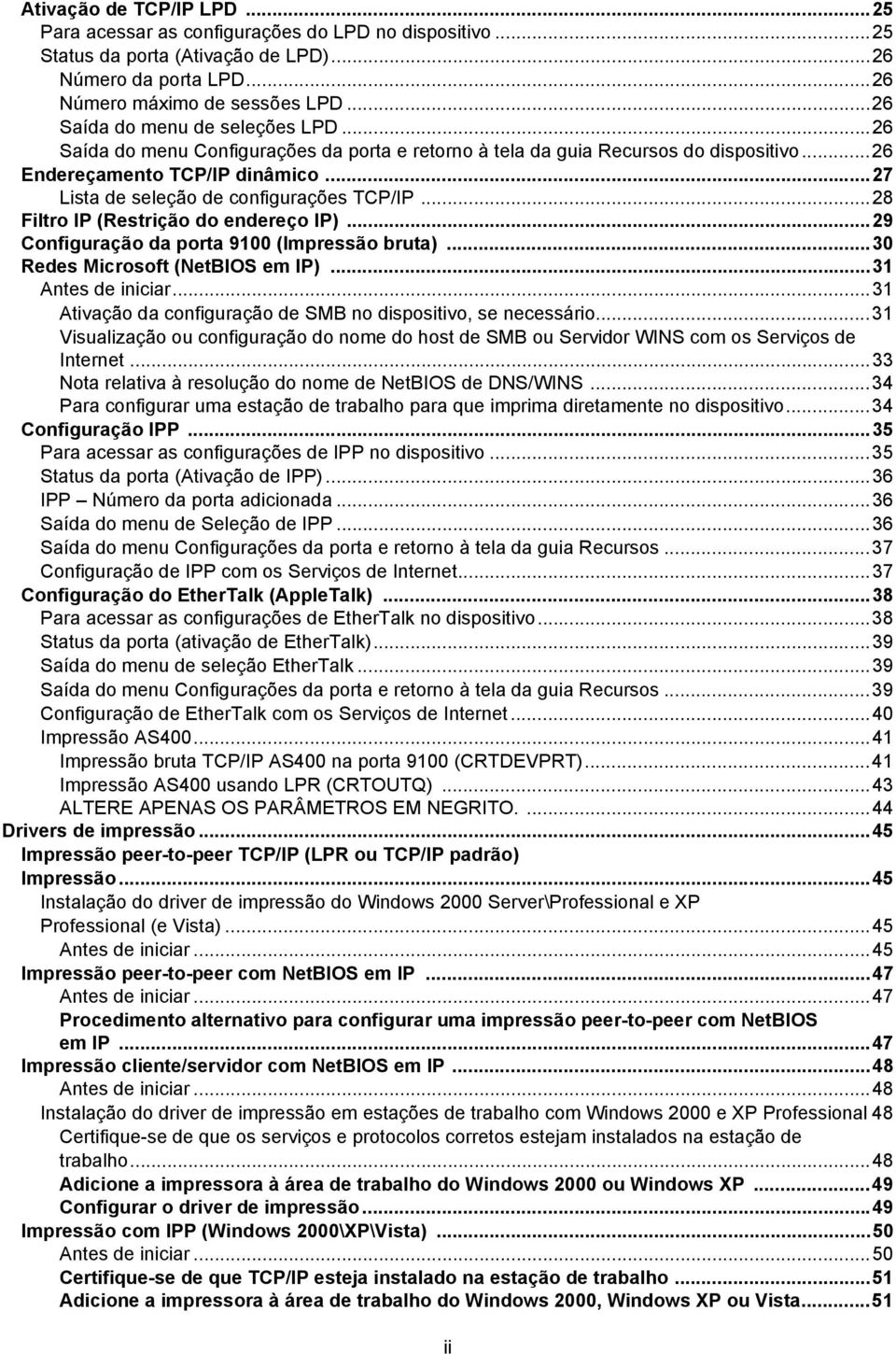 ..27 Lista de seleção de configurações TCP/IP...28 Filtro IP (Restrição do endereço IP)...29 Configuração da porta 9100 (Impressão bruta)...30 Redes Microsoft (NetBIOS em IP)...31 Antes de iniciar.