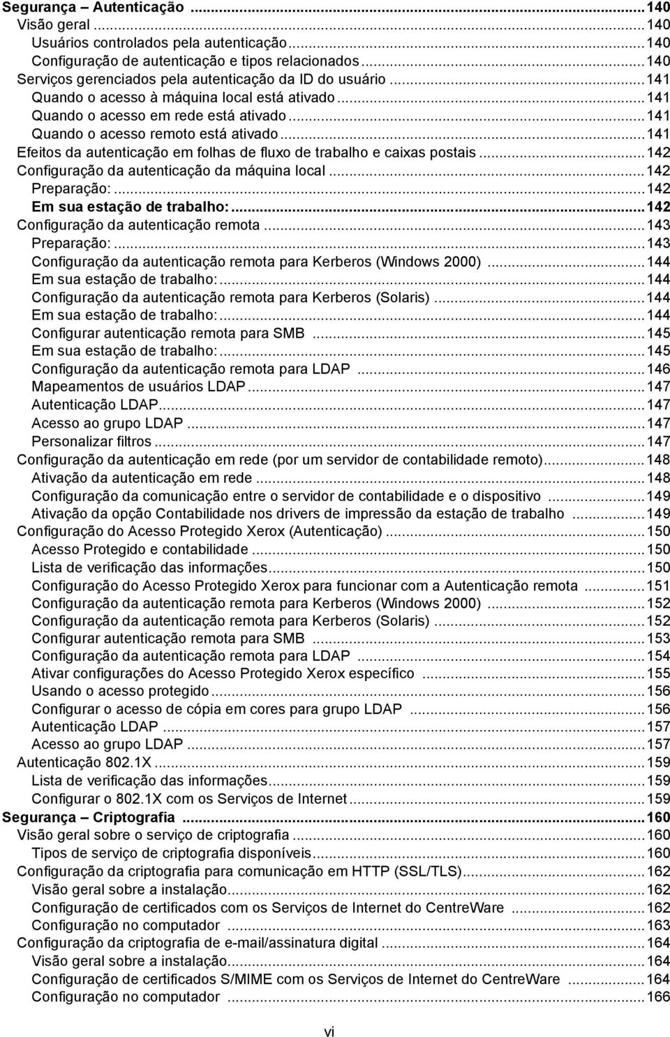 ..141 Efeitos da autenticação em folhas de fluxo de trabalho e caixas postais...142 Configuração da autenticação da máquina local...142 Preparação:...142 Em sua estação de trabalho:.