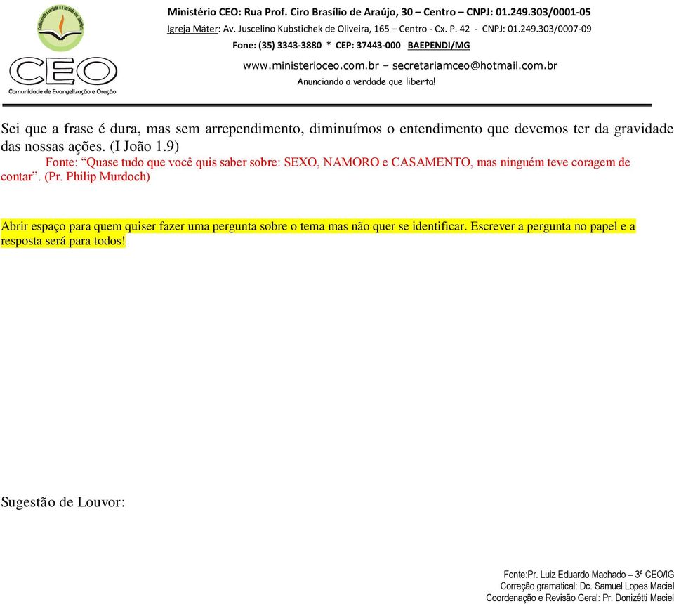 9) Fonte: Quase tudo que você quis saber sobre: SEXO, NAMORO e CASAMENTO, mas ninguém teve coragem de contar. (Pr.