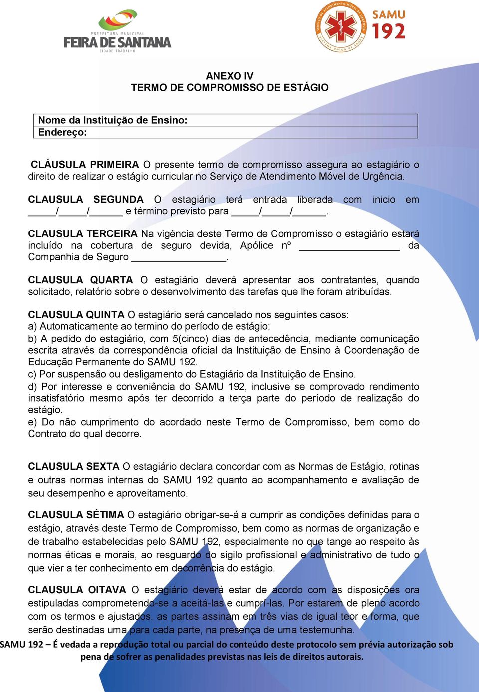 CLAUSULA TERCEIRA Na vigência deste Termo de Compromisso o estagiário estará incluído na cobertura de seguro devida, Apólice nº da Companhia de Seguro.