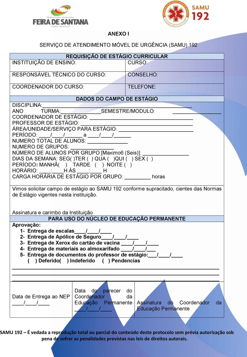 GRUPOS: NÚMERO DE ALUNOS POR GRUPO [Maximo6 (Seis)]: DIAS DA SEMANA: SEG( )TER ( ) QUA ( )QUI ( ) SEX ( ) PERÍODO: MANHÃ( ) TARDE ( ) NOITE ( ) HORÁRIO: : H ÀS : H CARGA HORÁRIA DE ESTÁGIO POR GRUPO: