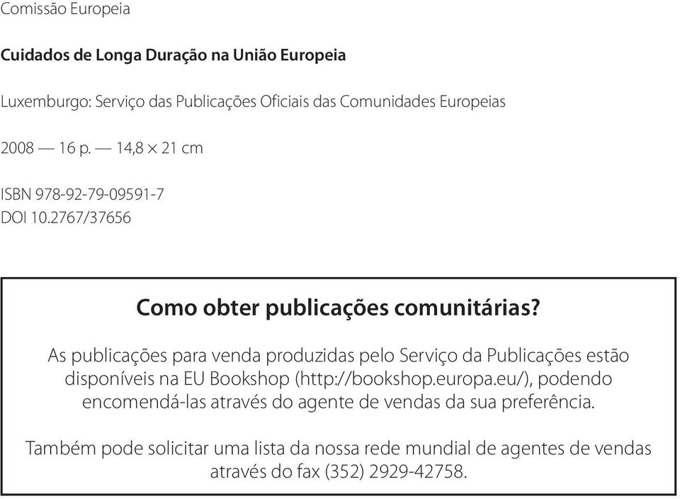 As publicações para venda produzidas pelo Serviço da Publicações estão disponíveis na EU Bookshop (http://bookshop.europa.