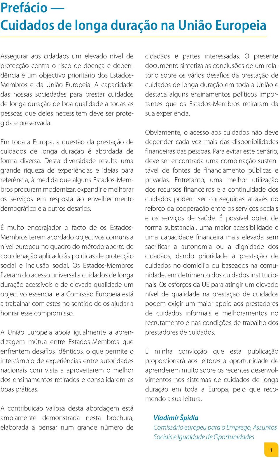 Em toda a Europa, a questão da prestação de cuidados de longa duração é abordada de forma diversa.