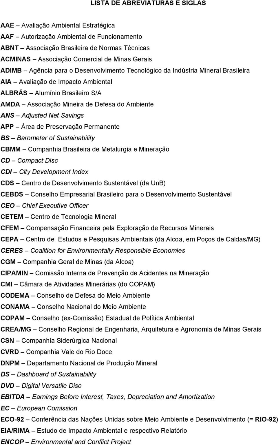 ANS Adjusted Net Savings APP Área de Preservação Permanente BS Barometer of Sustainability CBMM Companhia Brasileira de Metalurgia e Mineração CD Compact Disc CDI City Development Index CDS Centro de