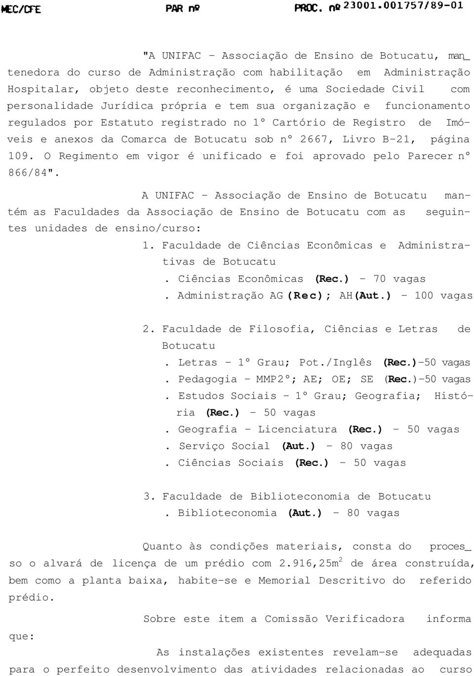 O Regimento em vigor é unificado e foi aprovado pelo Parecer n 866/84".