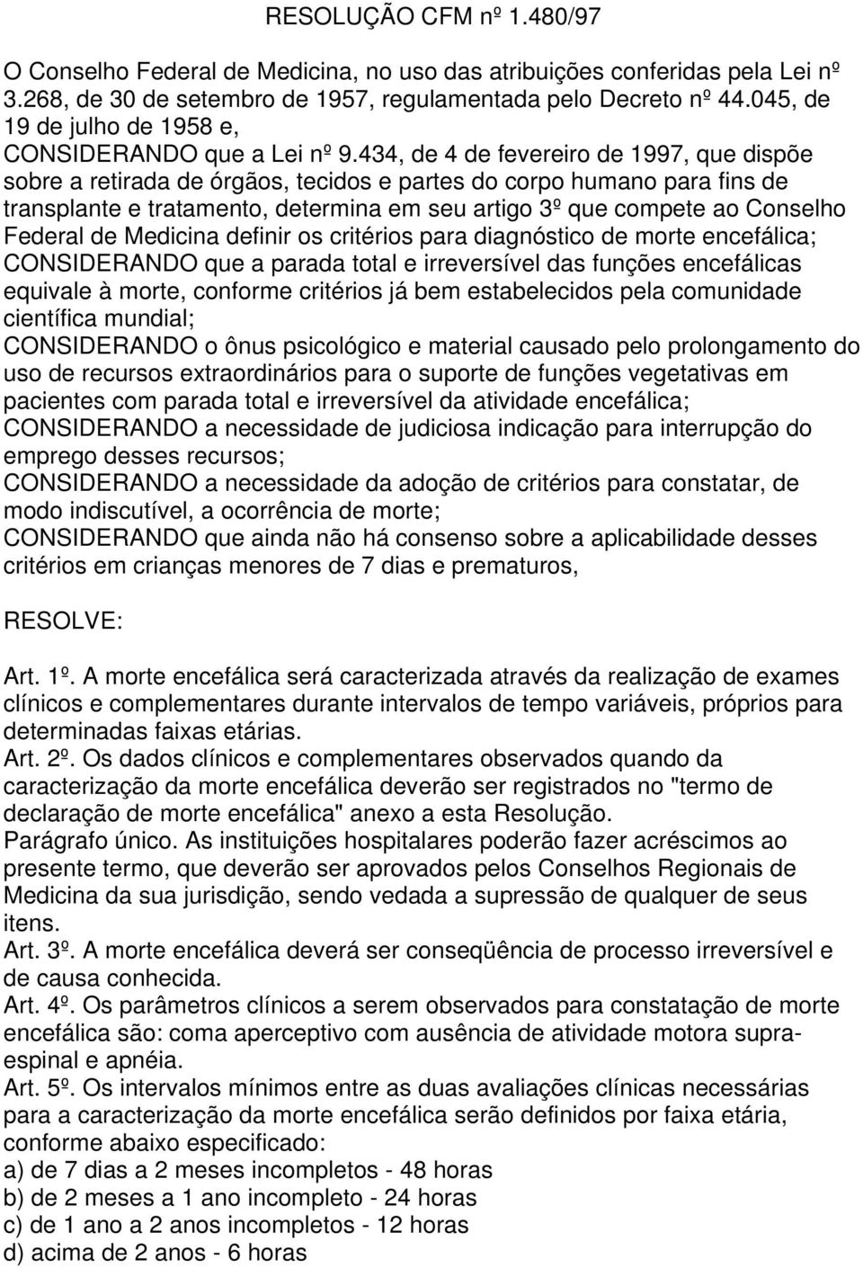 434, de 4 de fevereiro de 1997, que dispõe sobre a retirada de órgãos, tecidos e partes do corpo humano para fins de transplante e tratamento, determina em seu artigo 3º que compete ao Conselho