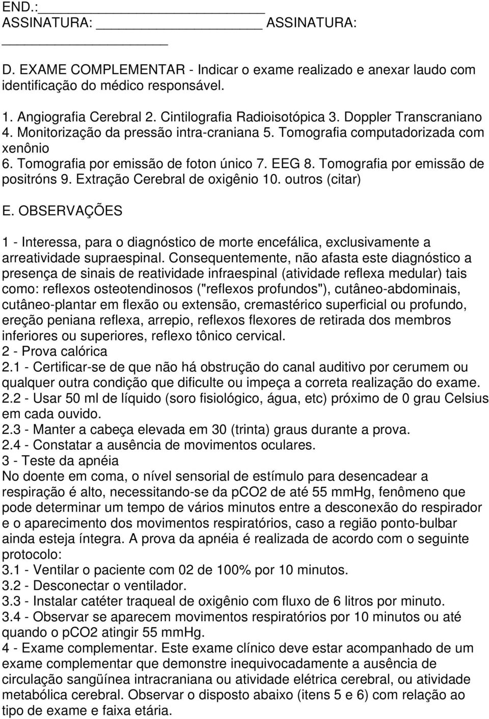 Extração Cerebral de oxigênio 10. outros (citar) E. OBSERVAÇÕES 1 - Interessa, para o diagnóstico de morte encefálica, exclusivamente a arreatividade supraespinal.