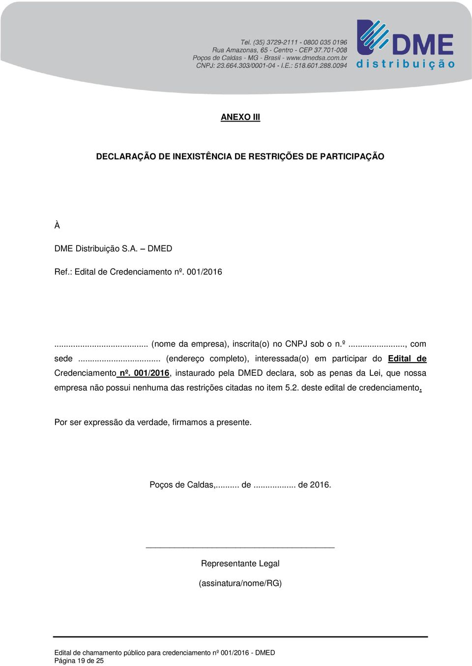 001/2016, instaurado pela DMED declara, sob as penas da Lei, que nossa empresa não possui nenhuma das restrições citadas no item 5.2. deste edital de credenciamento.