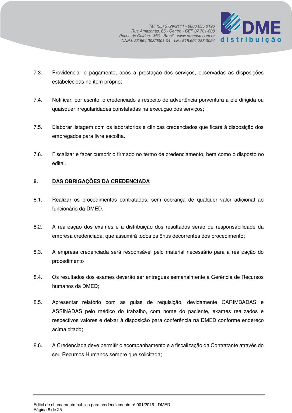 Elaborar listagem com os laboratórios e clínicas credenciados que ficará à disposição dos empregados para livre escolha. 7.6.