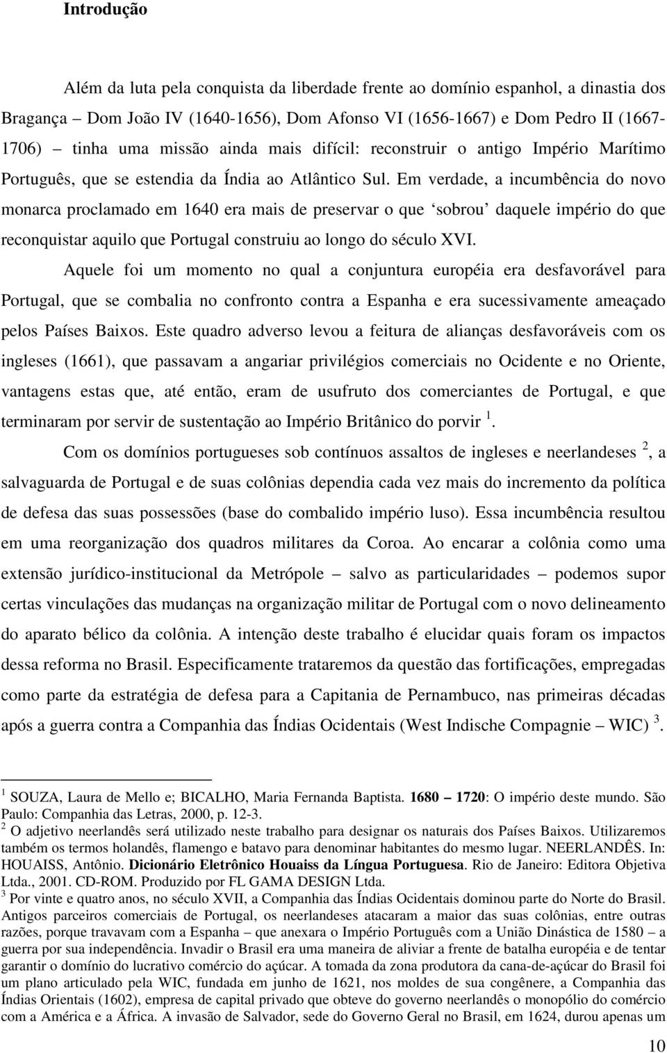 Em verdade, a incumbência do novo monarca proclamado em 1640 era mais de preservar o que sobrou daquele império do que reconquistar aquilo que Portugal construiu ao longo do século XVI.