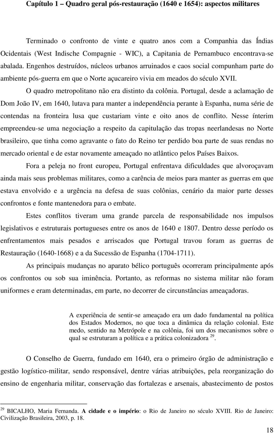 Engenhos destruídos, núcleos urbanos arruinados e caos social compunham parte do ambiente pós-guerra em que o Norte açucareiro vivia em meados do século XVII.