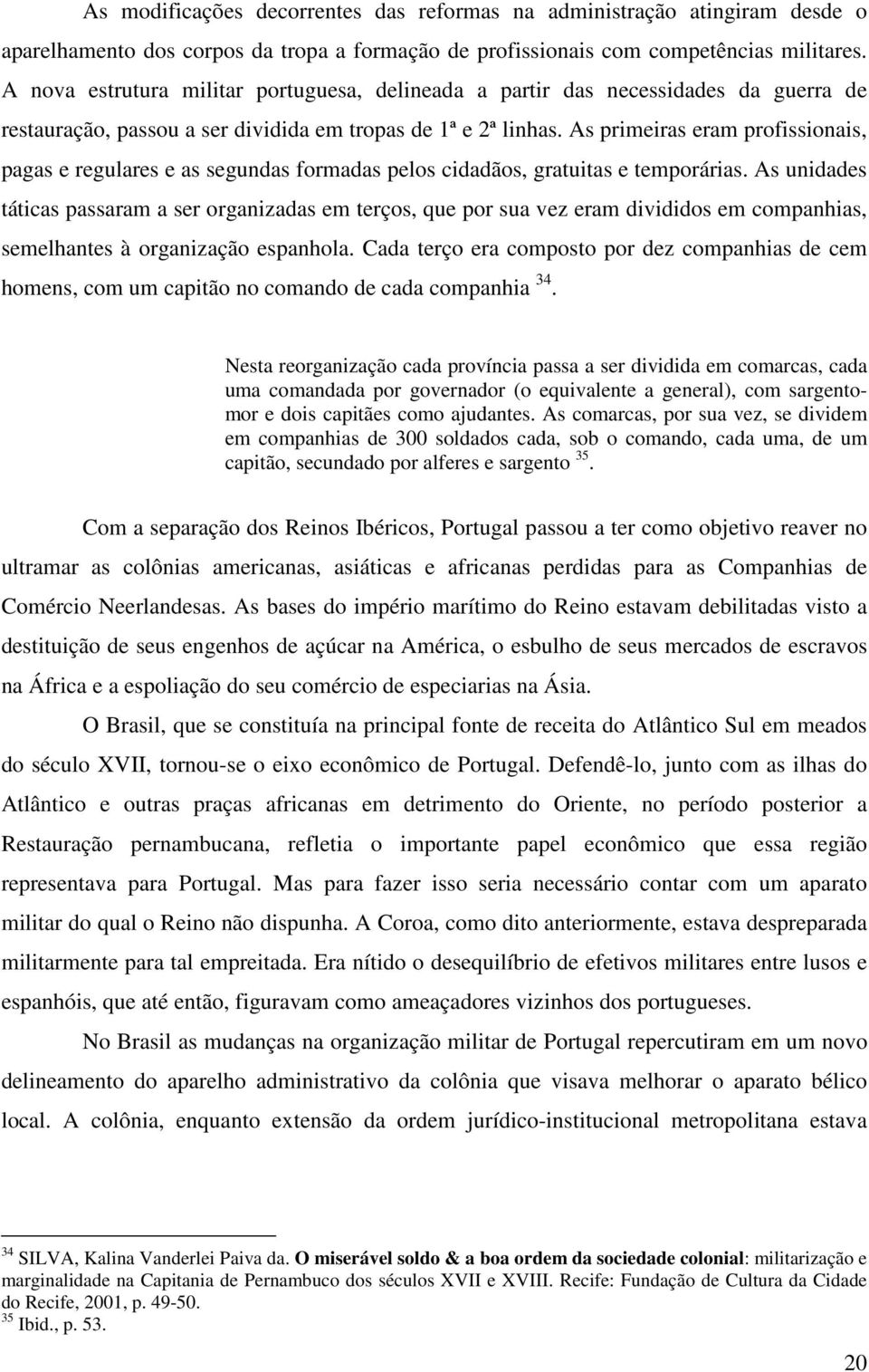 As primeiras eram profissionais, pagas e regulares e as segundas formadas pelos cidadãos, gratuitas e temporárias.