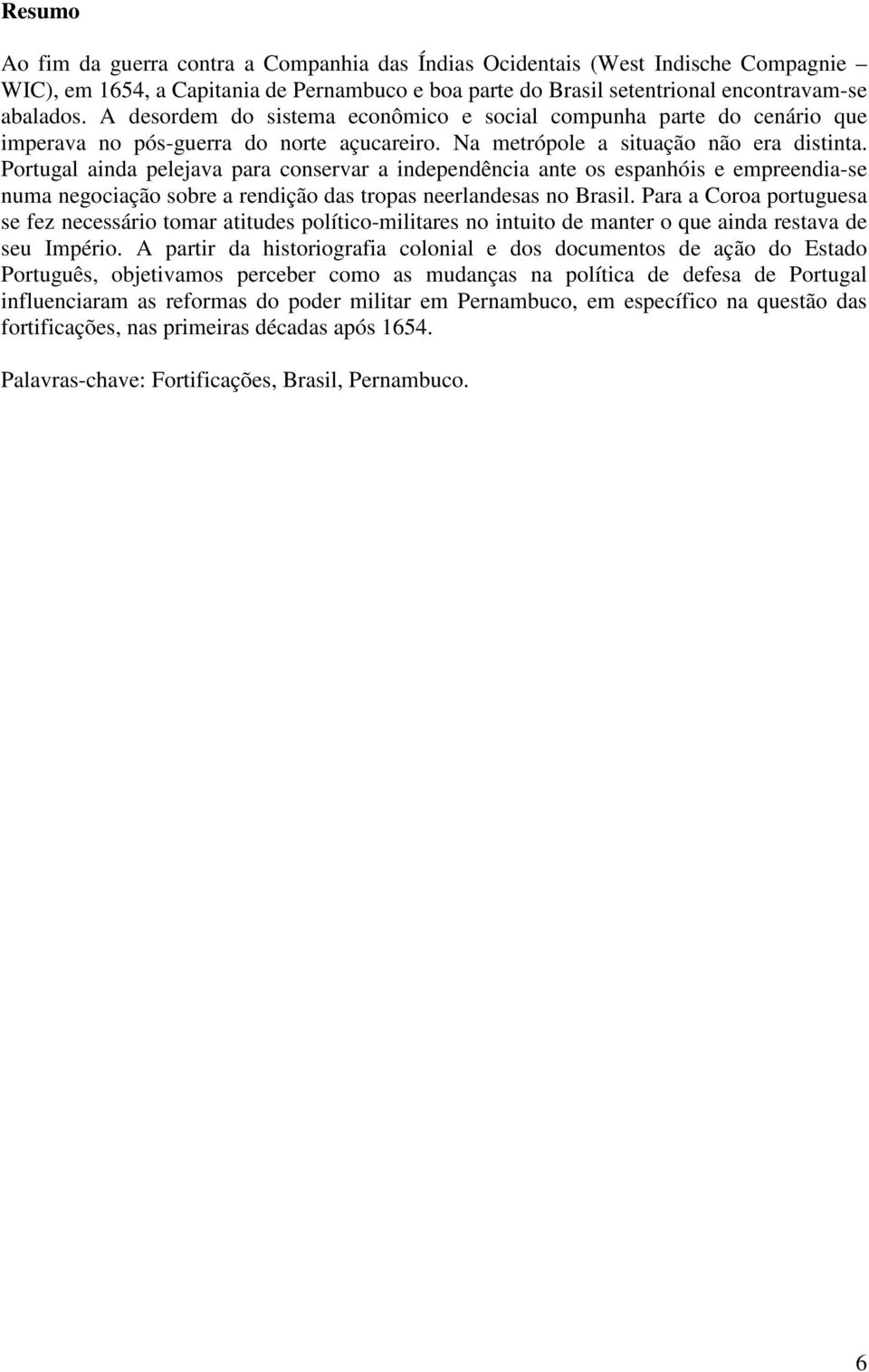 Portugal ainda pelejava para conservar a independência ante os espanhóis e empreendia-se numa negociação sobre a rendição das tropas neerlandesas no Brasil.