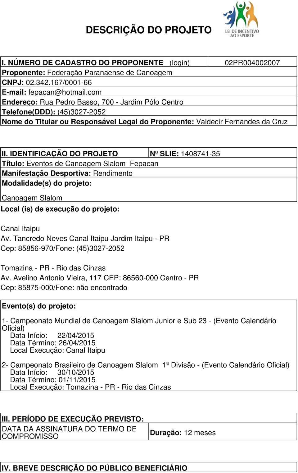 IDENTIFICAÇÃO DO PROJETO Nº SLIE: 1408741-35 Título: Eventos de Canoagem Slalom Fepacan Manifestação Desportiva: Rendimento Modalidade(s) do projeto: Canoagem Slalom Local (is) de execução do