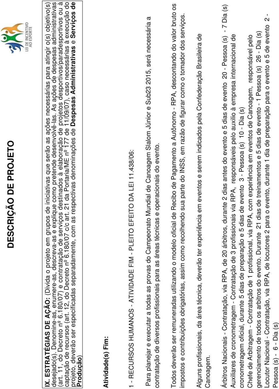 180/07) e contratação de serviços destinados à elaboração de projetos desportivos/paradesportivos ou à captação de recursos (art. 12, do Decreto nº 6.180/07 c/c art.