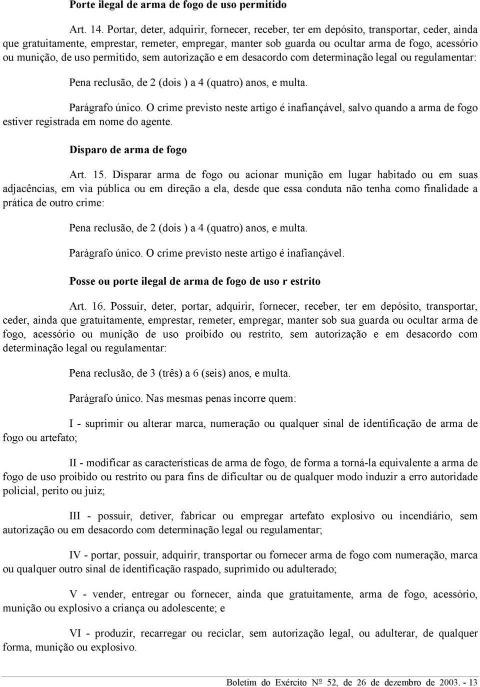 munição, de uso permitido, sem autorização e em desacordo com determinação legal ou regulamentar: Pena reclusão, de 2 (dois ) a 4 (quatro) anos, e multa. Parágrafo único.