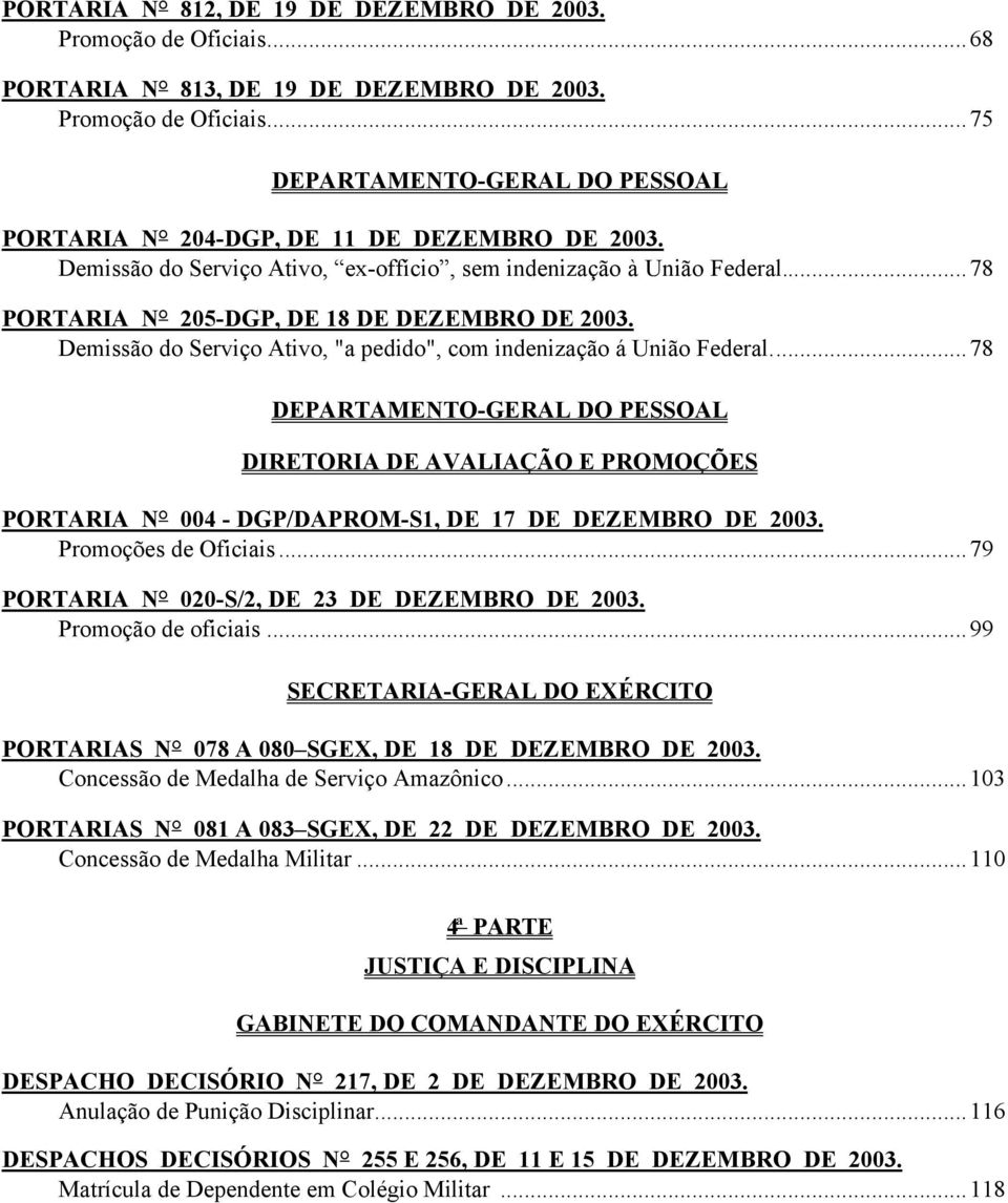 ..78 DEPARTAMENTO-GERAL DO PESSOAL DIRETORIA DE AVALIAÇÃO E PROMOÇÕES PORTARIA N 004 - DGP/DAPROM-S1, DE 17 DE DEZEMBRO DE 2003. Promoções de Oficiais...79 PORTARIA N 020-S/2, DE 23 DE DEZEMBRO DE 2003.