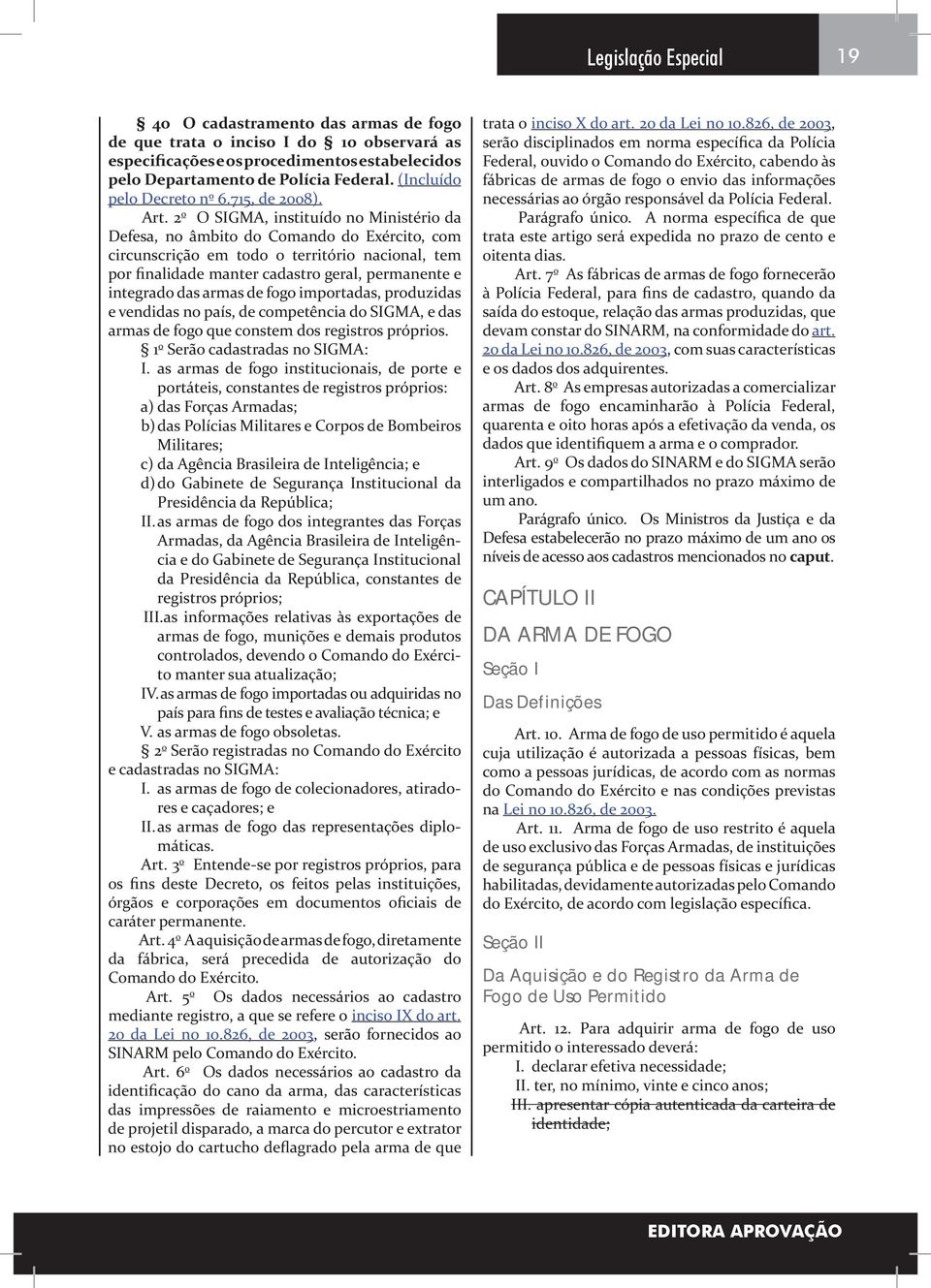 2 o O SIGMA, instituído no Ministério da Defesa, no âmbito do Comando do Exército, com circunscrição em todo o território nacional, tem por finalidade manter cadastro geral, permanente e integrado