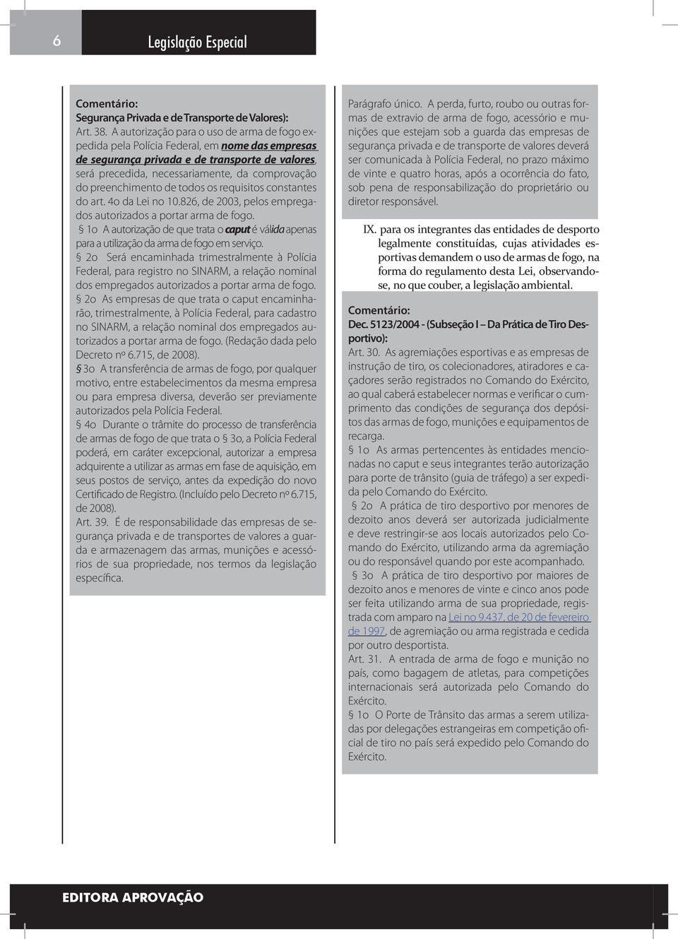 preenchimento de todos os requisitos constantes do art. 4o da Lei no 10.826, de 2003, pelos empregados autorizados a portar arma de fogo.