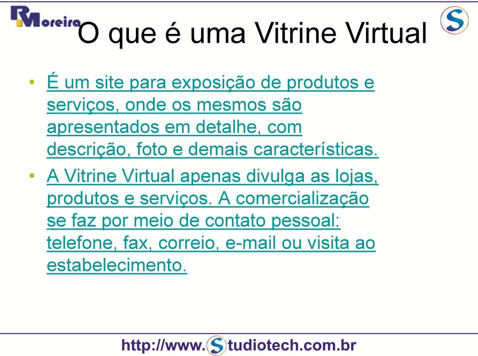 A Vitrine Virtual apenas divulga as lojas, produtos e serviços.