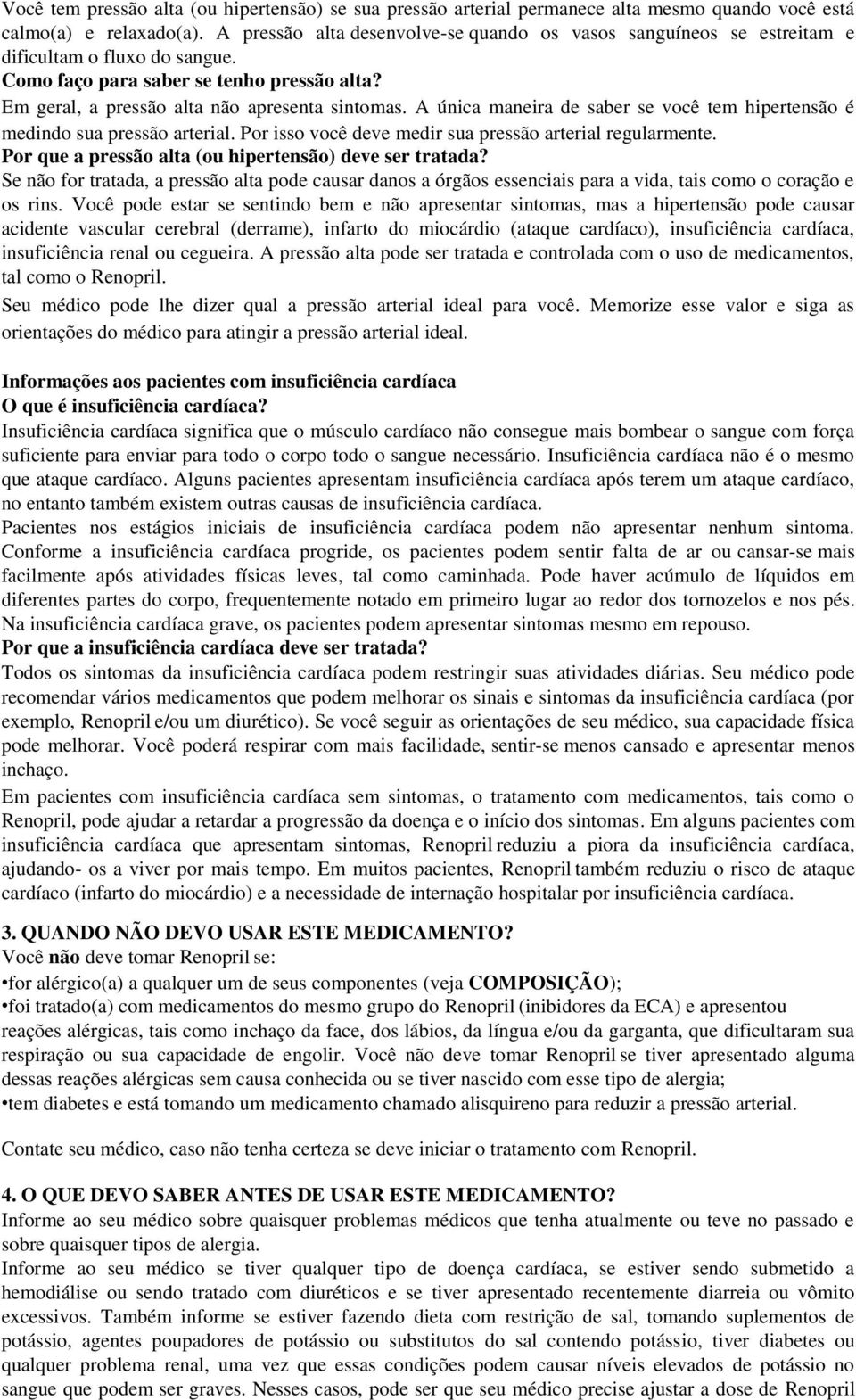 A única maneira de saber se você tem hipertensão é medindo sua pressão arterial. Por isso você deve medir sua pressão arterial regularmente. Por que a pressão alta (ou hipertensão) deve ser tratada?