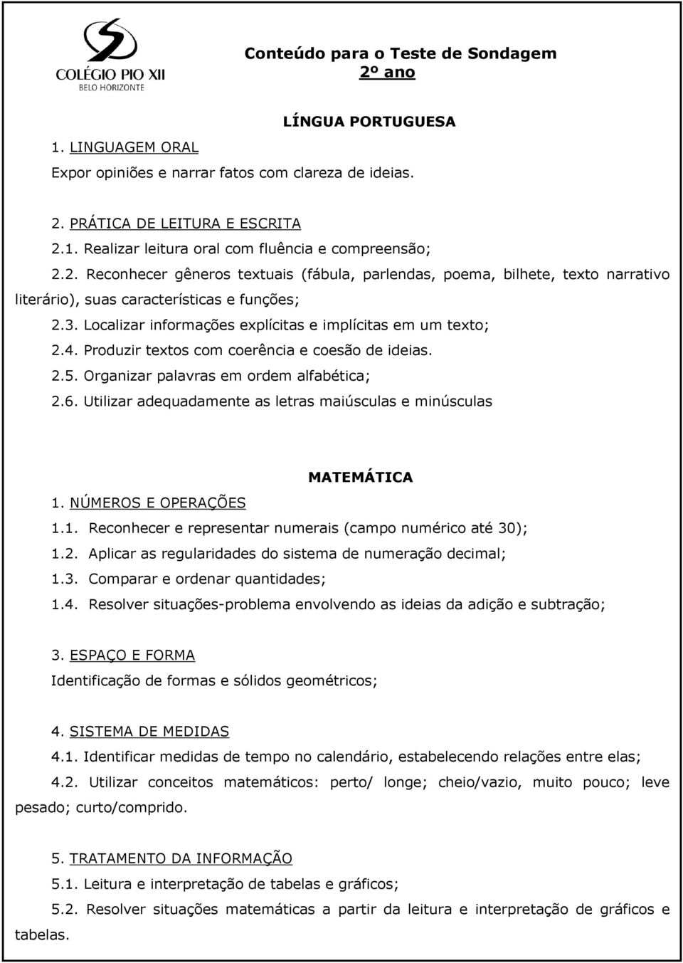 Produzir textos com coerência e coesão de ideias. 2.5. Organizar palavras em ordem alfabética; 2.6. Utilizar adequadamente as letras maiúsculas e minúsculas 1.