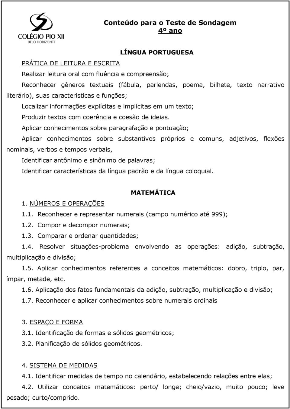 Aplicar conhecimentos sobre paragrafação e pontuação; Aplicar conhecimentos sobre substantivos próprios e comuns, adjetivos, flexões nominais, verbos e tempos verbais, Identificar antônimo e sinônimo