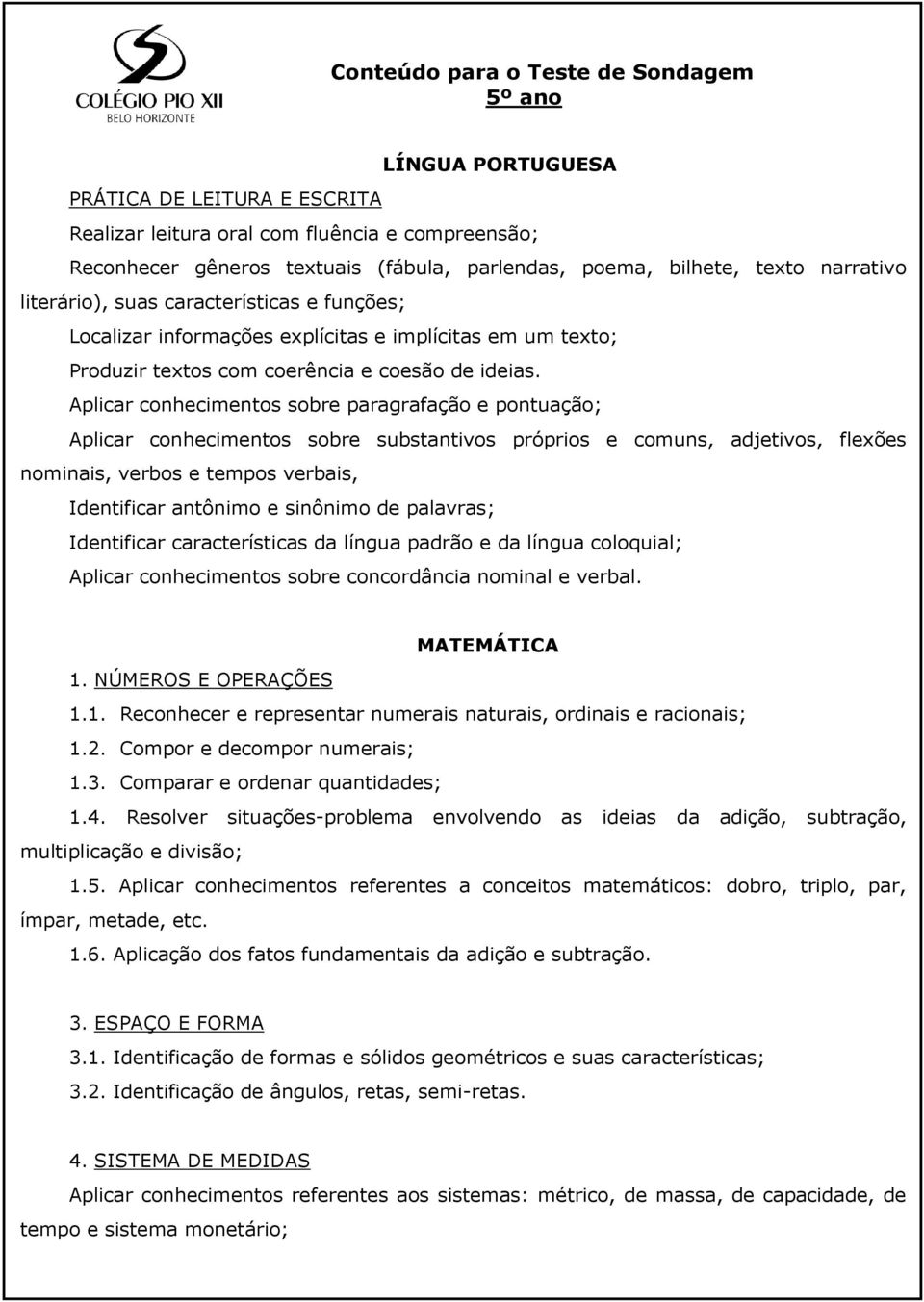 Aplicar conhecimentos sobre paragrafação e pontuação; Aplicar conhecimentos sobre substantivos próprios e comuns, adjetivos, flexões nominais, verbos e tempos verbais, Identificar antônimo e sinônimo