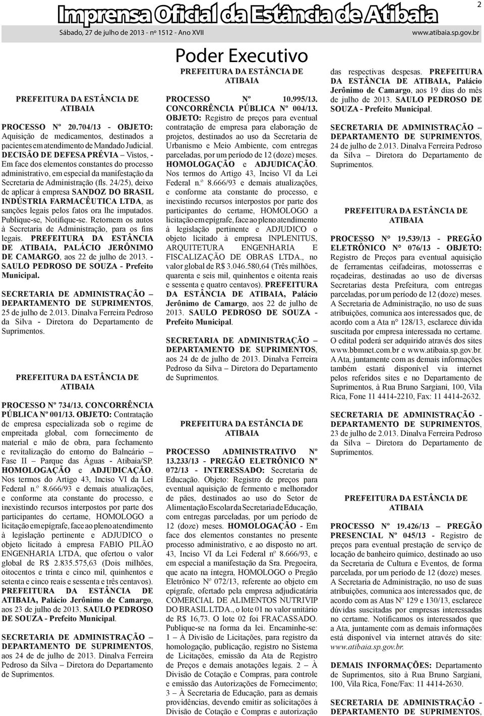 24/25), deixo de aplicar à empresa SANDOZ DO BRASIL INDÚSTRIA FARMACÊUTICA LTDA, as sanções legais pelos fatos ora lhe imputados. Publiquese, Notifiquese.