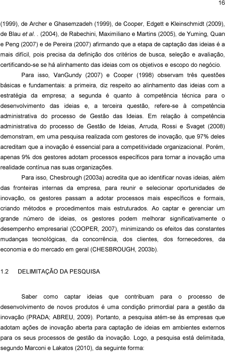 critérios de busca, seleção e avaliação, certificando-se se há alinhamento das ideias com os objetivos e escopo do negócio.