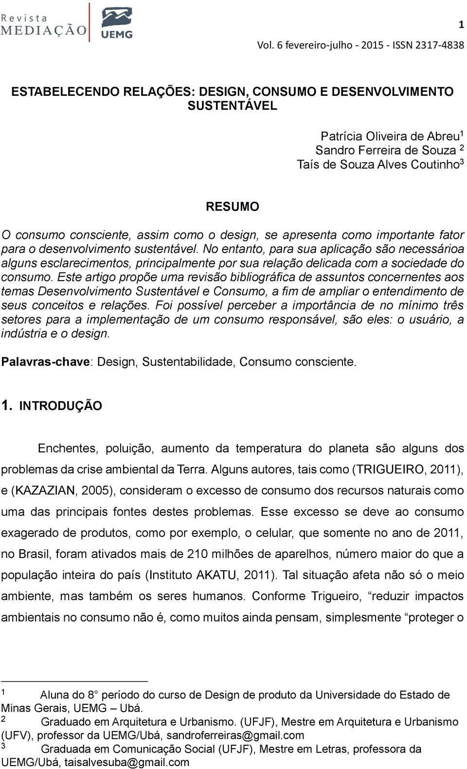 No entanto, para sua aplicação são necessárioa alguns esclarecimentos, principalmente por sua relação delicada com a sociedade do consumo.