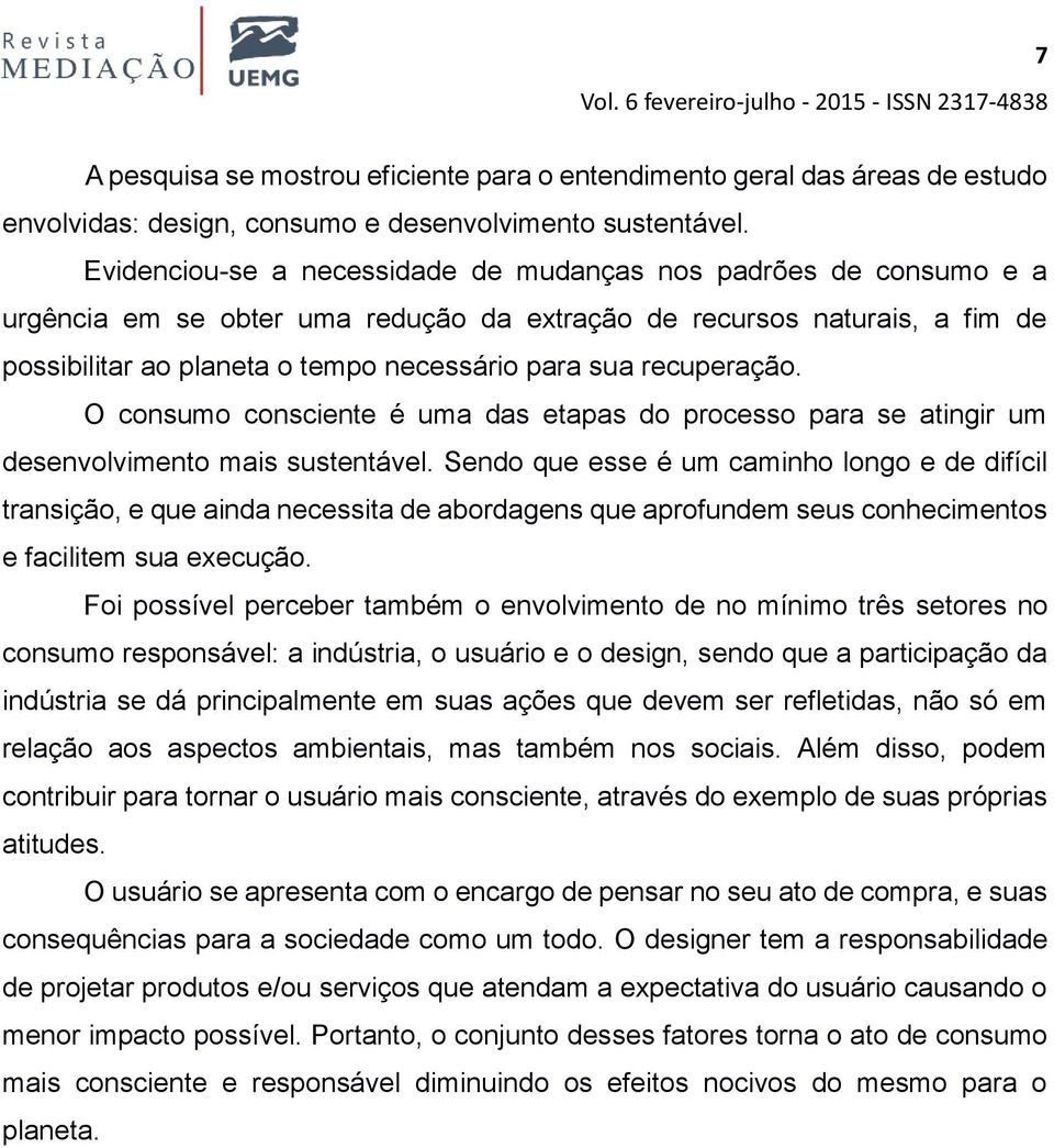 recuperação. O consumo consciente é uma das etapas do processo para se atingir um desenvolvimento mais sustentável.