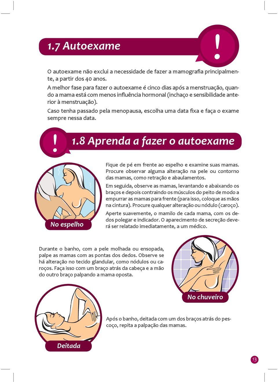 Caso tenha passado pela menopausa, escolha uma data fixa e faça o exame sempre nessa data. 1.8 Aprenda a fazer o autoexame No espelho Fique de pé em frente ao espelho e examine suas mamas.