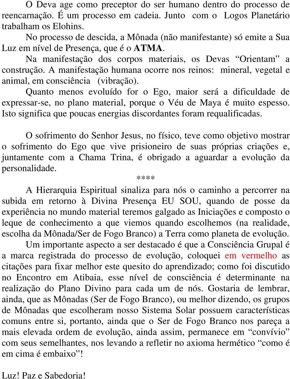 A manifestação humana ocorre nos reinos: mineral, vegetal e animal, em consciência (vibração).