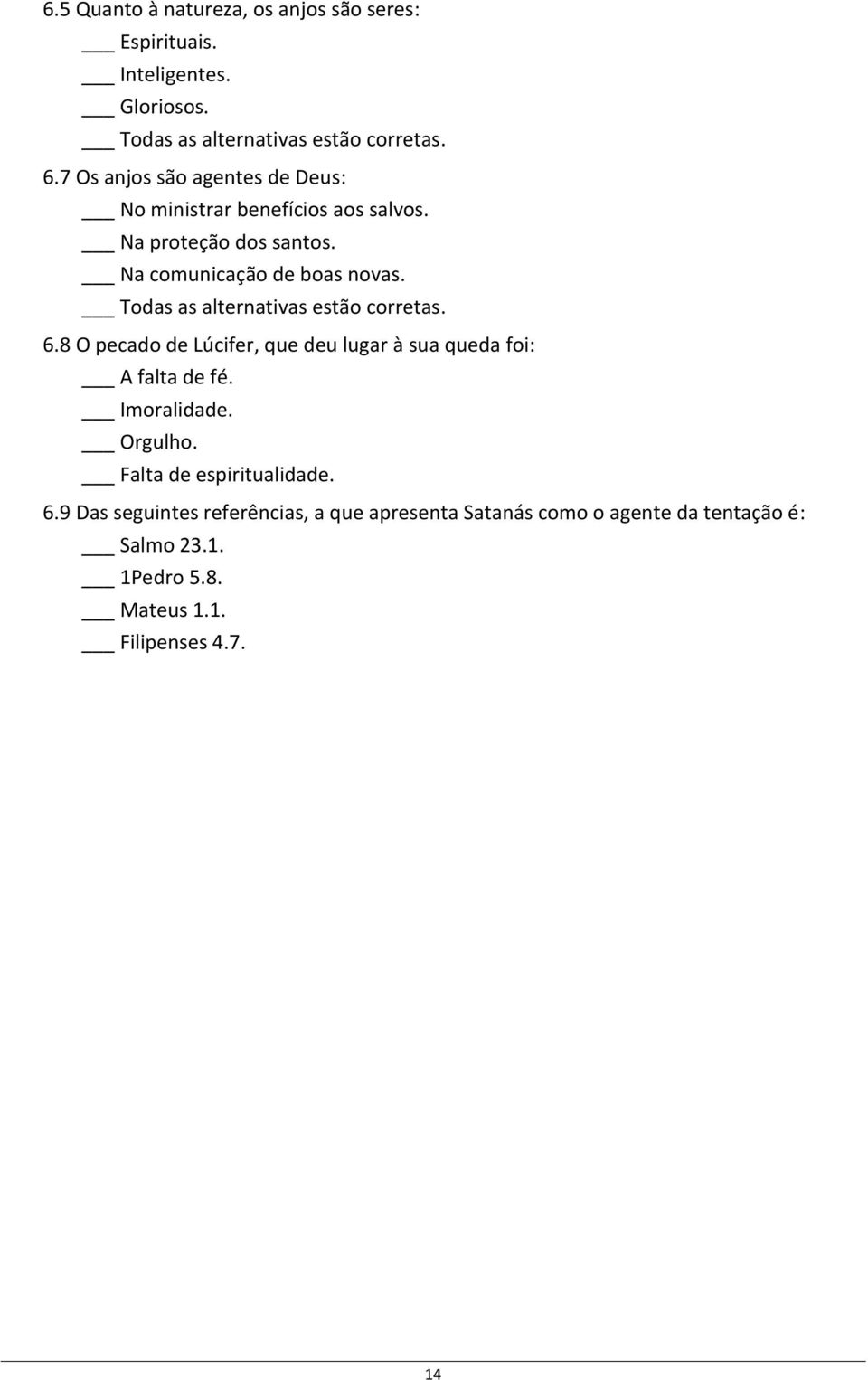 Todas as alternativas estão corretas. 6.8 O pecado de Lúcifer, que deu lugar à sua queda foi: A falta de fé. Imoralidade. Orgulho.