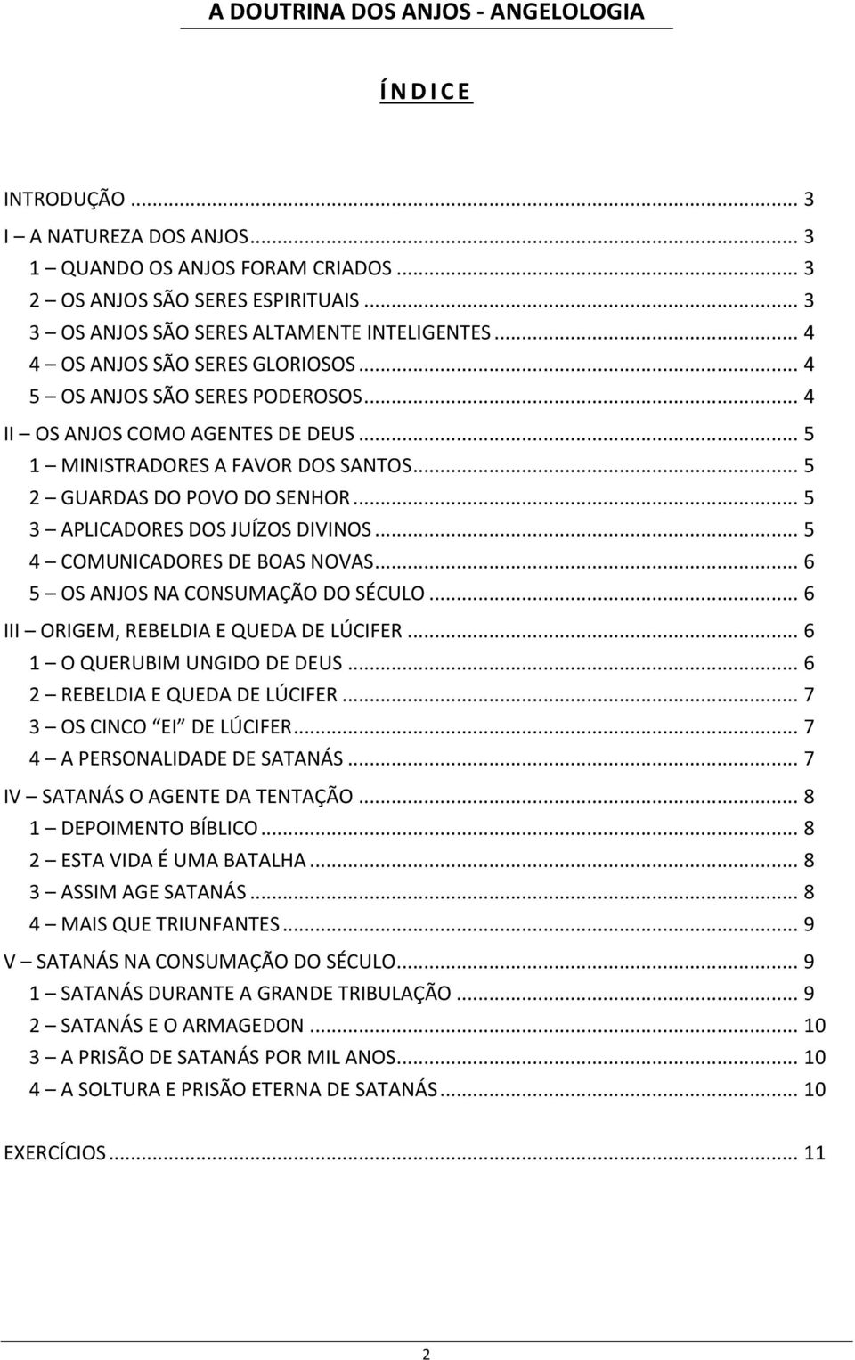 .. 5 2 GUARDAS DO POVO DO SENHOR... 5 3 APLICADORES DOS JUÍZOS DIVINOS... 5 4 COMUNICADORES DE BOAS NOVAS... 6 5 OS ANJOS NA CONSUMAÇÃO DO SÉCULO... 6 III ORIGEM, REBELDIA E QUEDA DE LÚCIFER.