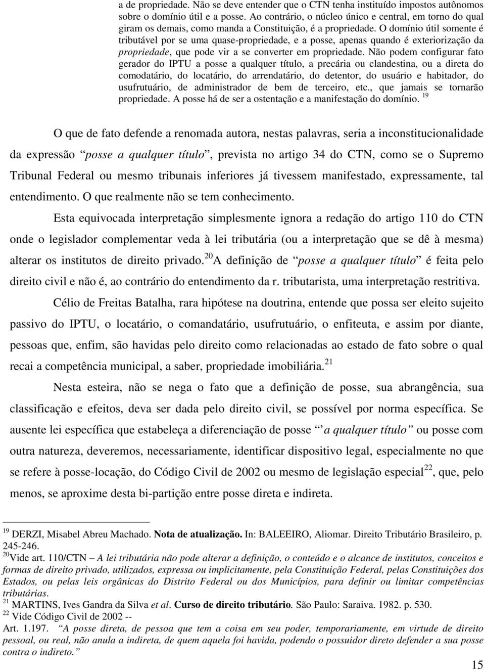 O domínio útil somente é tributável por se uma quase-propriedade, e a posse, apenas quando é exteriorização da propriedade, que pode vir a se converter em propriedade.