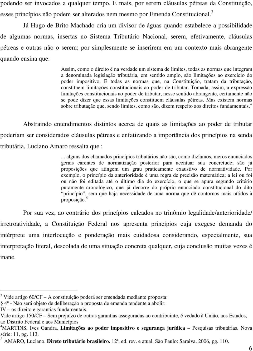 serem; por simplesmente se inserirem em um contexto mais abrangente quando ensina que: Assim, como o direito é na verdade um sistema de limites, todas as normas que integram a denominada legislação