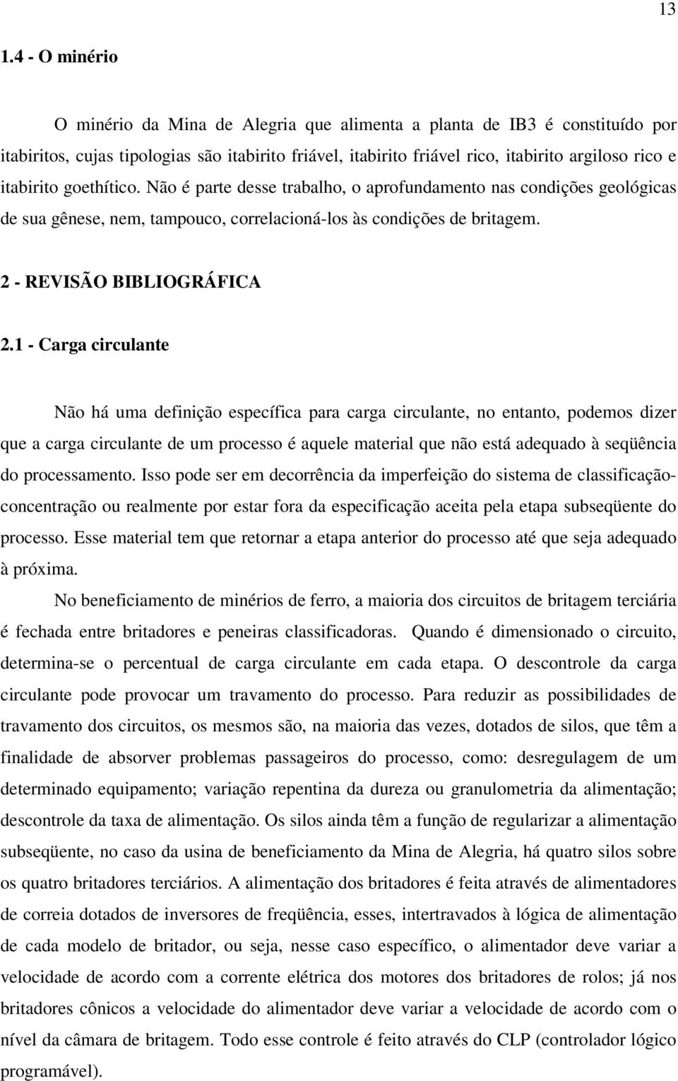 1 - Carga circulante Não há uma definição específica para carga circulante, no entanto, podemos dizer que a carga circulante de um processo é aquele material que não está adequado à seqüência do