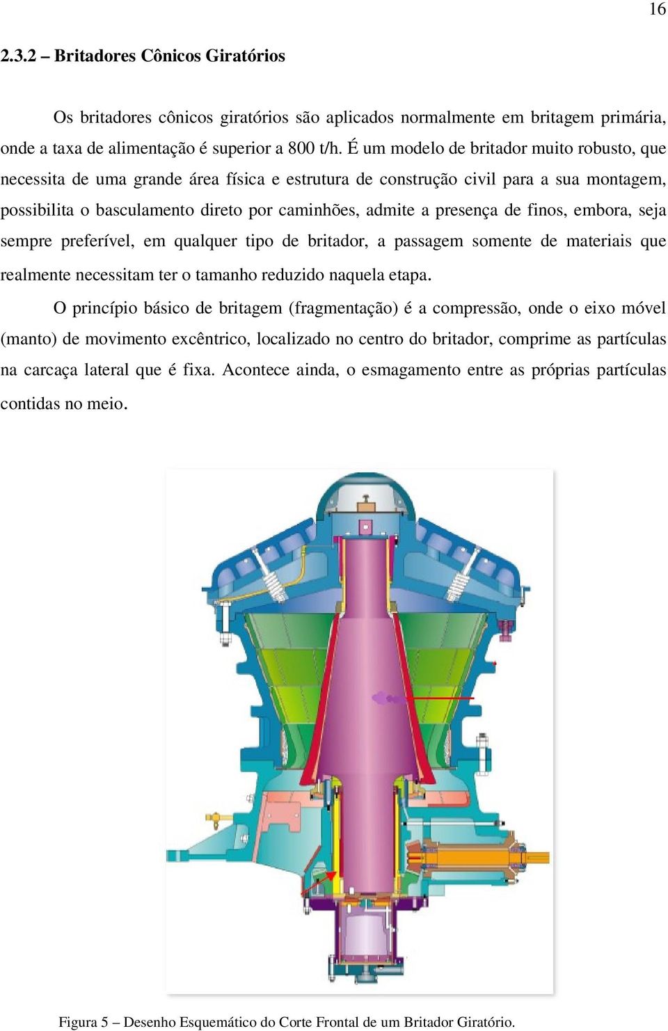 de finos, embora, seja sempre preferível, em qualquer tipo de britador, a passagem somente de materiais que realmente necessitam ter o tamanho reduzido naquela etapa.