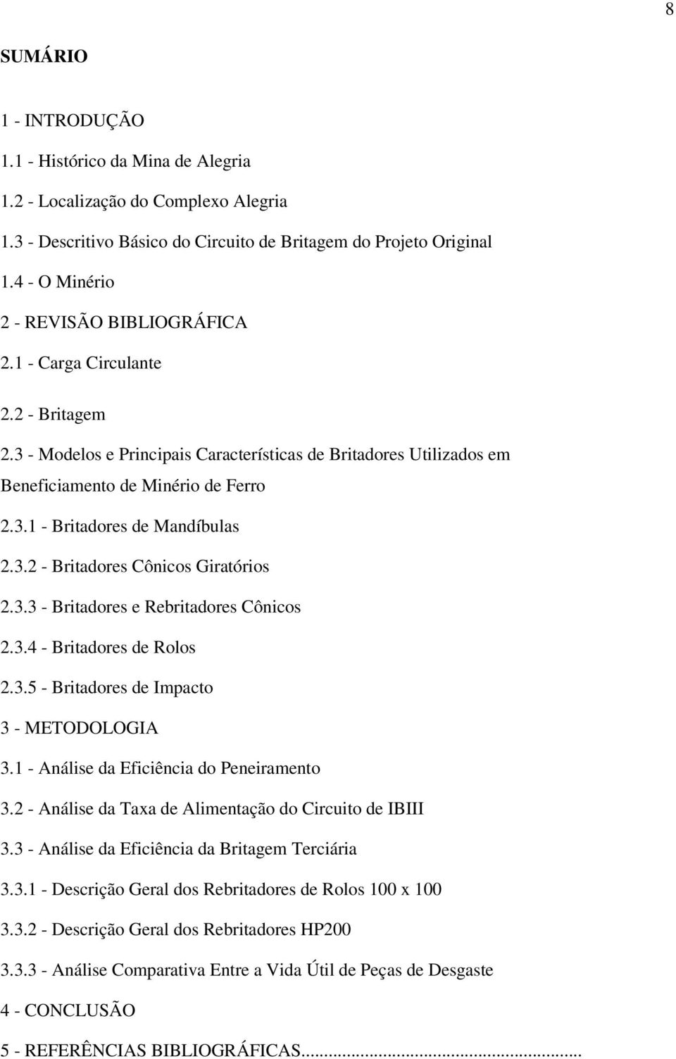 3.2 - Britadores Cônicos Giratórios 2.3.3 - Britadores e Rebritadores Cônicos 2.3.4 - Britadores de Rolos 2.3.5 - Britadores de Impacto 3 - METODOLOGIA 3.1 - Análise da Eficiência do Peneiramento 3.