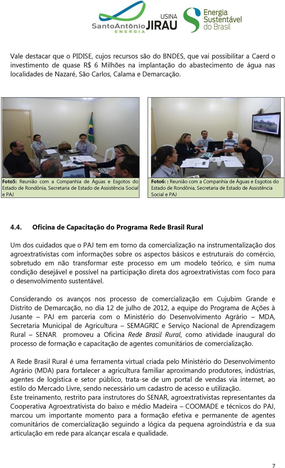 Foto5: Reunião com a Companhia de Águas e Esgotos do Estado de Rondônia, Secretaria de Estado de Assistência Social e PAJ Foto6: : Reunião com a Companhia de Águas e Esgotos do Estado de Rondônia,