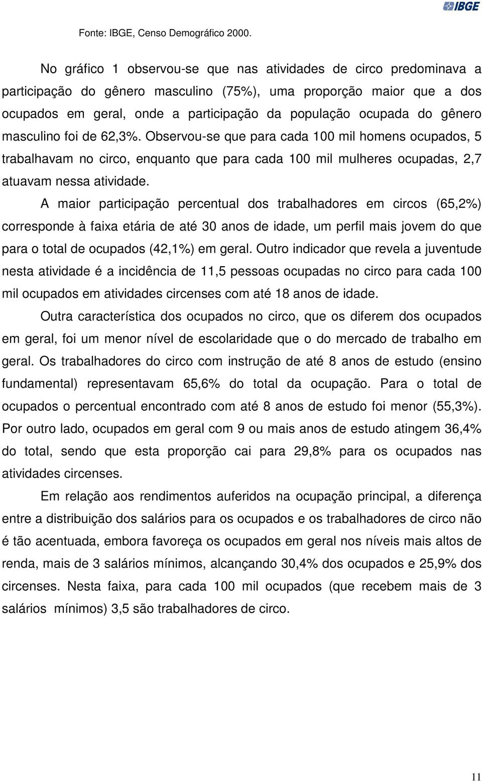 gênero masculino foi de 62,3%. Observou-se que para cada 100 mil homens ocupados, 5 trabalhavam no circo, enquanto que para cada 100 mil mulheres ocupadas, 2,7 atuavam nessa atividade.