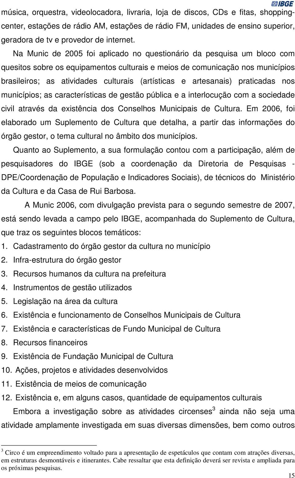 e artesanais) praticadas nos municípios; as características de gestão pública e a interlocução com a sociedade civil através da existência dos Conselhos Municipais de Cultura.