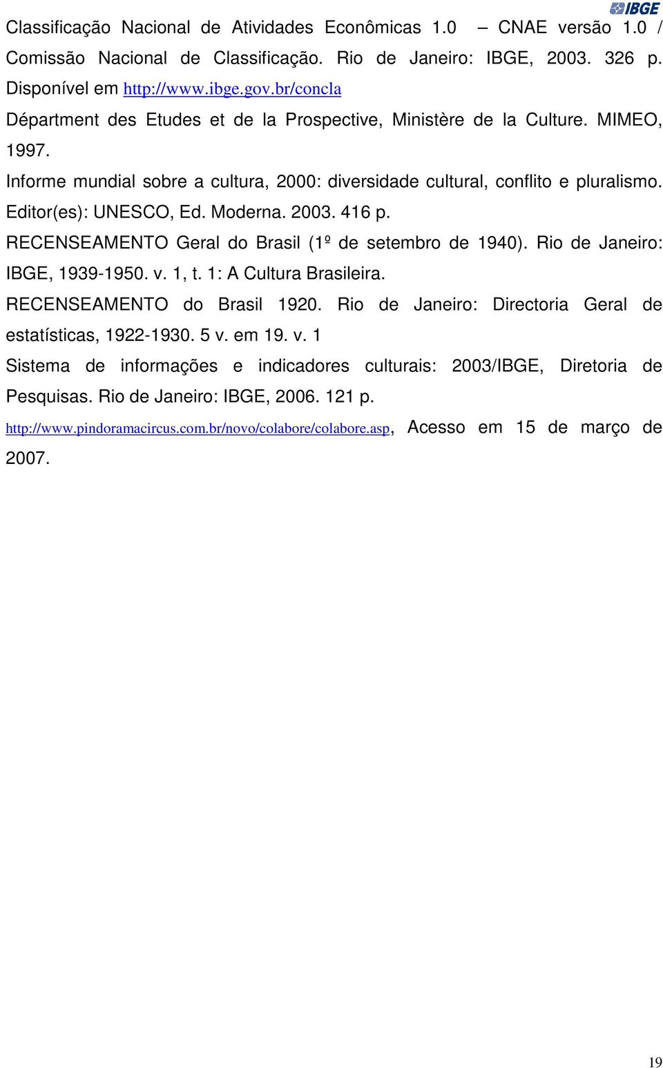 Moderna. 2003. 416 p. RECENSEAMENTO Geral do Brasil (1º de setembro de 1940). Rio de Janeiro: IBGE, 1939-1950. v. 1, t. 1: A Cultura Brasileira. RECENSEAMENTO do Brasil 1920.